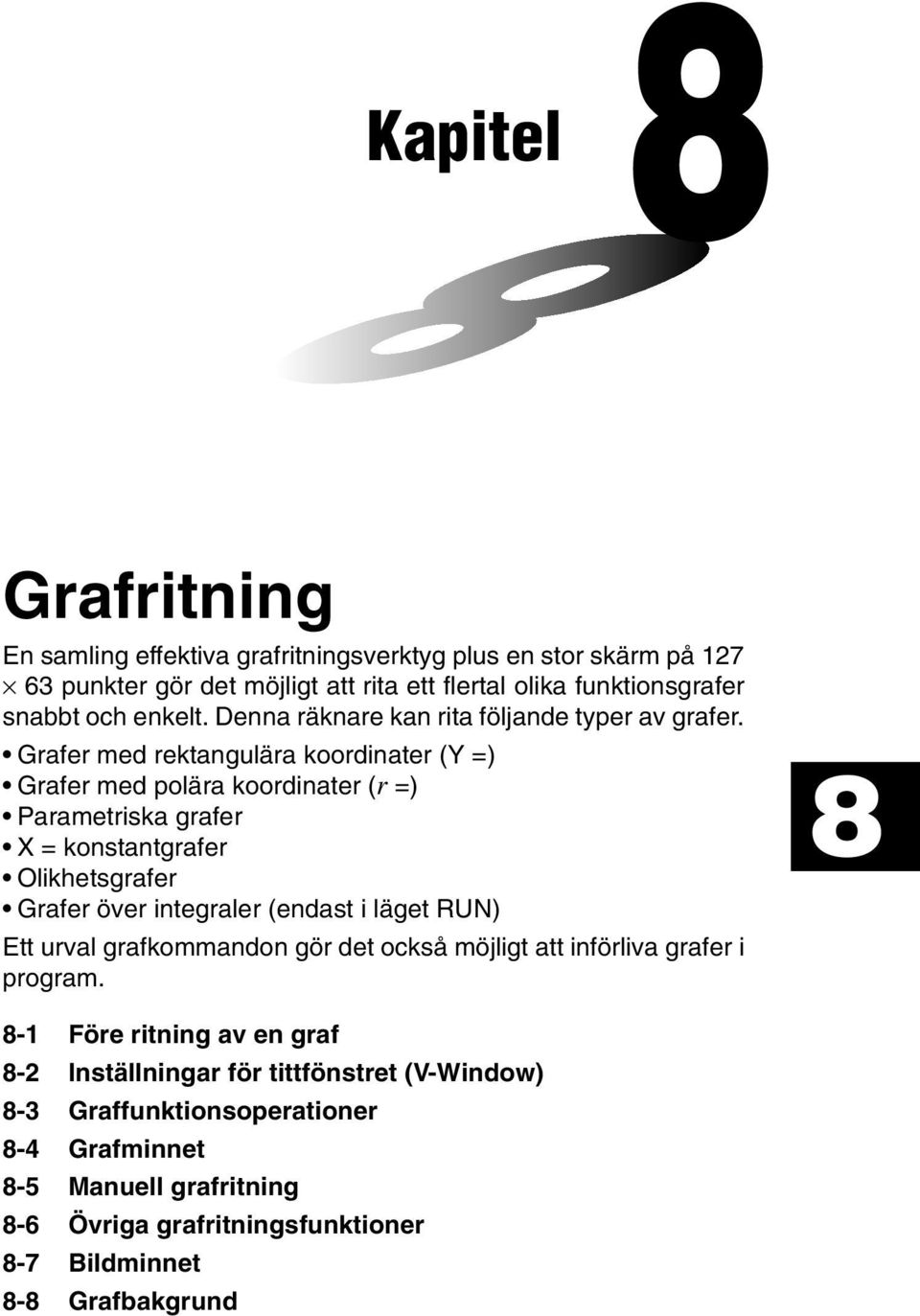 Grafer med rektangulära koordinater (Y =) Grafer med polära koordinater (r =) Parametriska grafer X = konstantgrafer Olikhetsgrafer Grafer över integraler (endast i läget