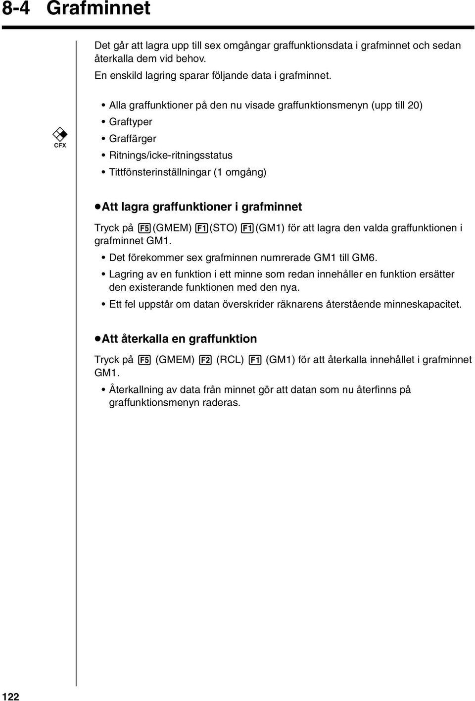 CFX Alla graffunktioner på den nu visade graffunktionsmenyn (upp till 20) Graftyper Graffärger Ritnings/icke-ritningsstatus Tittfönsterinställningar (1 omgång) uatt lagra graffunktioner i grafminnet