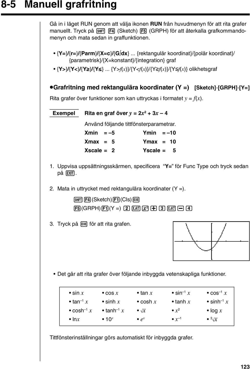 .. {rektangulär koordinat}/{polär koordinat}/ {parametrisk}/{x=konstant}/{integration} graf {Y>}/{Y<}/{Yt}/{Ys}.