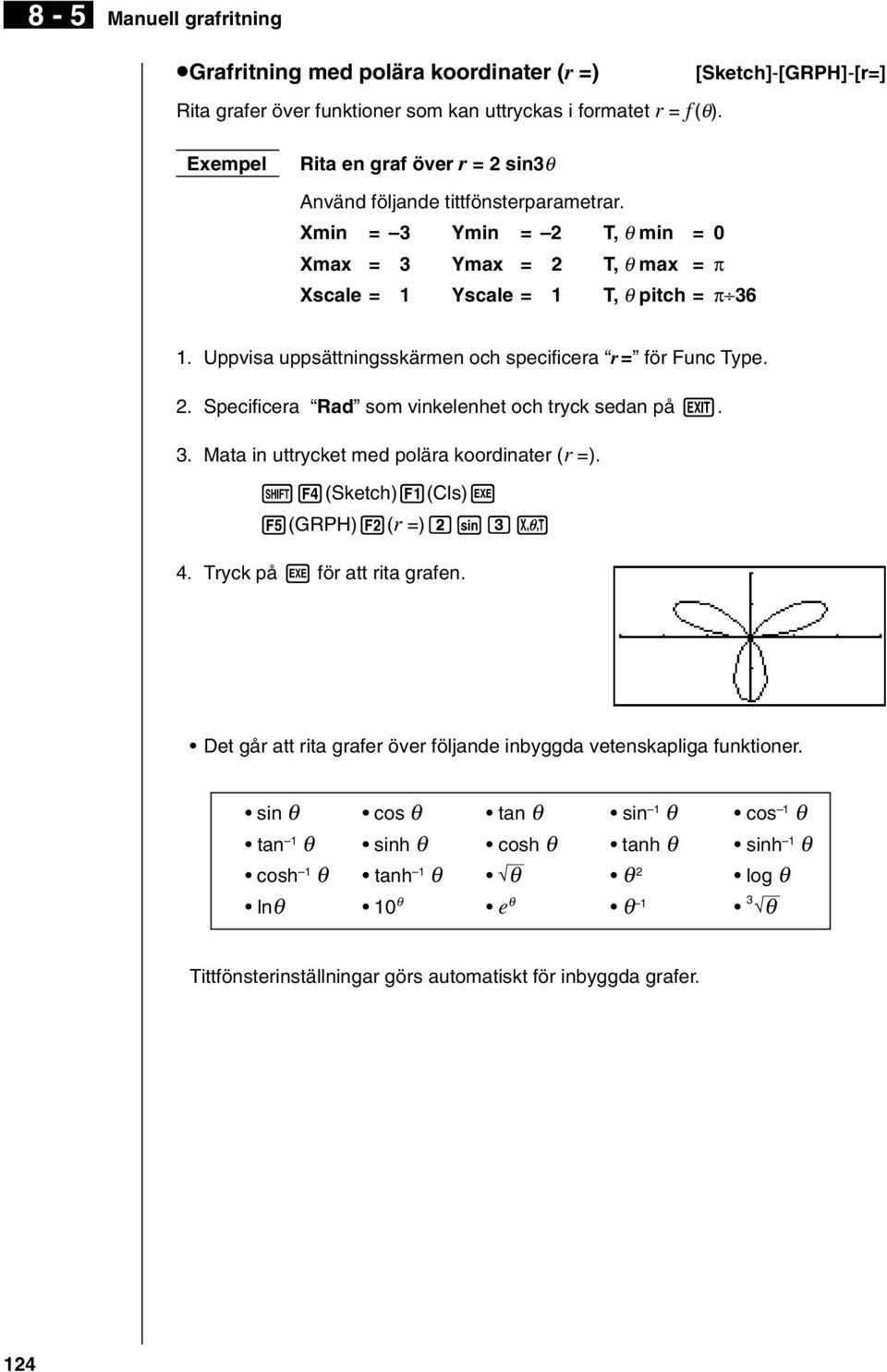 Uppvisa uppsättningsskärmen och specificera r = för Func Type. 2. Specificera Rad som vinkelenhet och tryck sedan på J. 3. Mata in uttrycket med polära koordinater (r =).