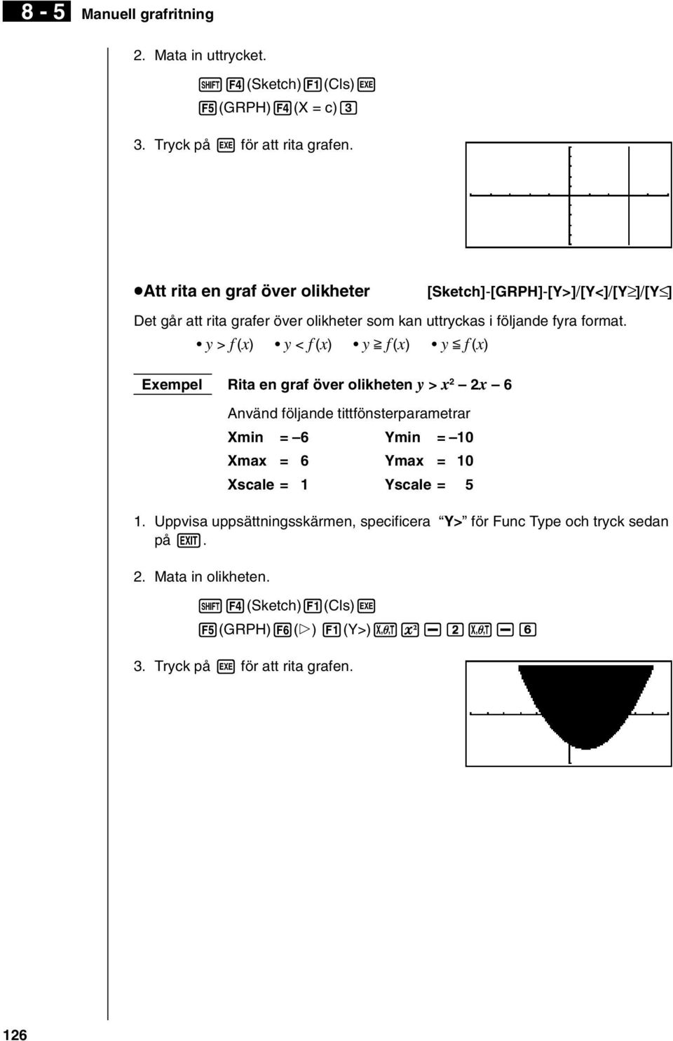 y > f (x) y < f (x) y > f (x) y < f (x) Exempel Rita en graf över olikheten y > x 2 2x 6 Använd följande tittfönsterparametrar Xmin = 6 Ymin = 10 Xmax = 6 Ymax