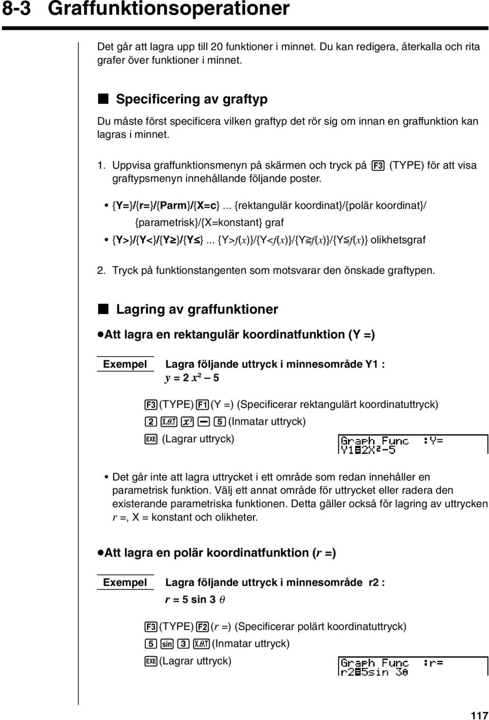 Uppvisa graffunktionsmenyn på skärmen och tryck på 3 (TYPE) för att visa graftypsmenyn innehållande följande poster. {Y=}/{r=}/{Parm}/{X=c}.