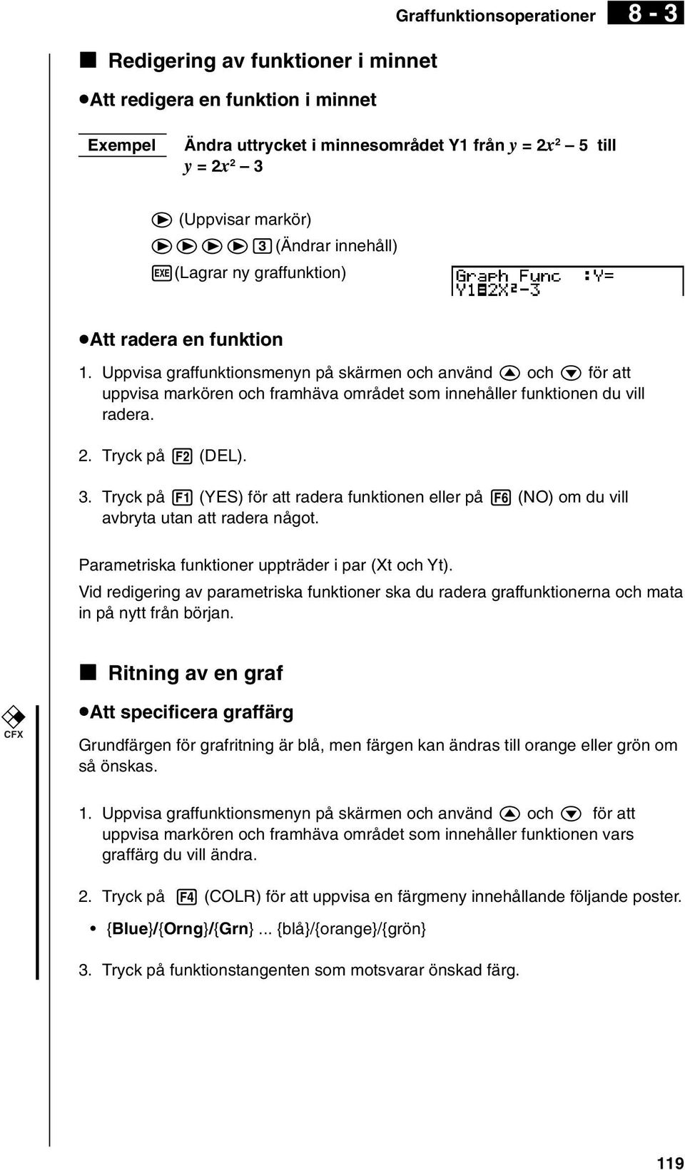 Uppvisa graffunktionsmenyn på skärmen och använd f och c för att uppvisa markören och framhäva området som innehåller funktionen du vill radera. 2. Tryck på 2 (DEL). 3.