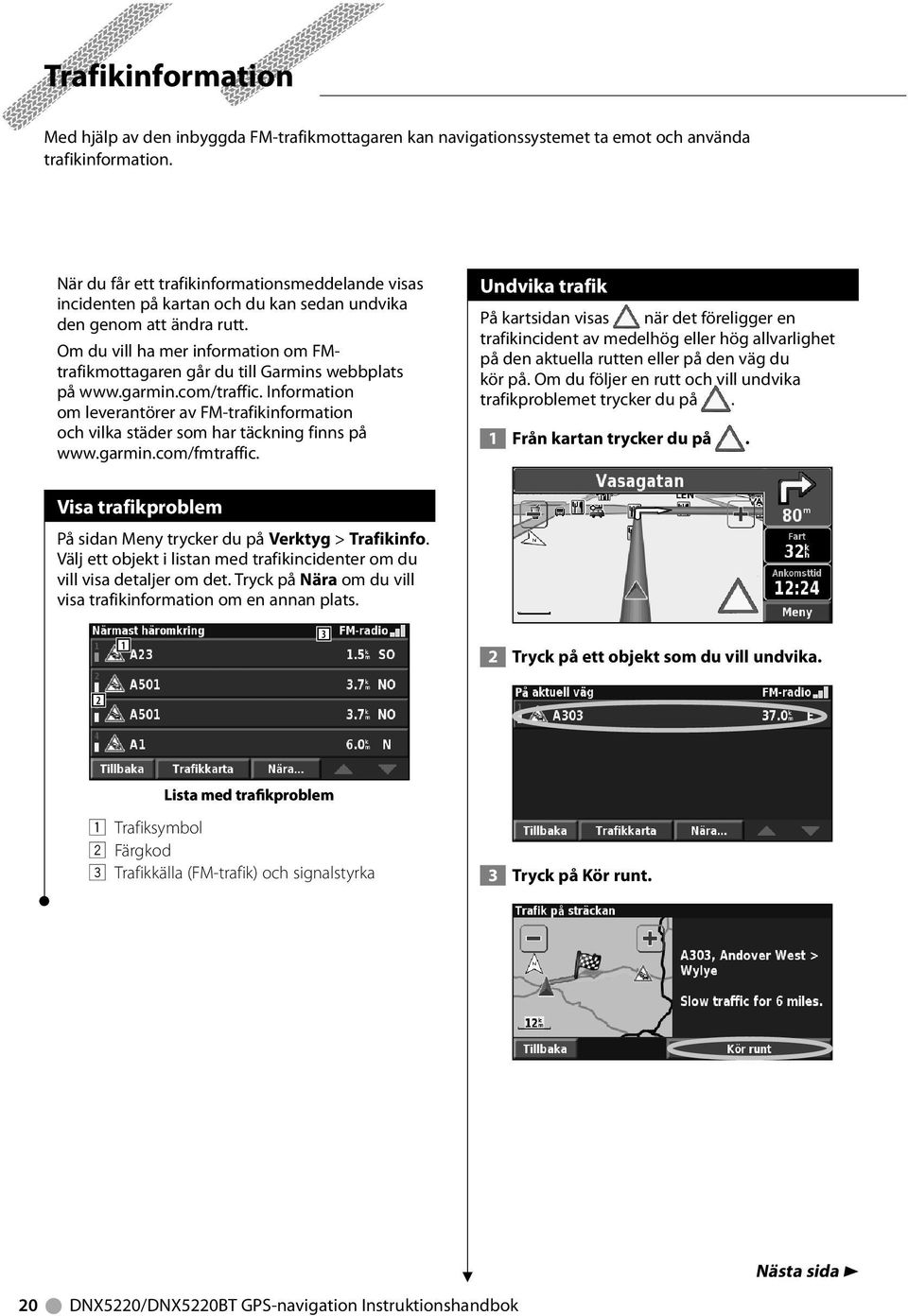 Om du vill ha mer information om FMtrafikmottagaren går du till Garmins webbplats på www.garmin.com/traffic.