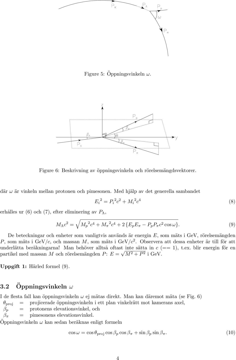 (9) De beteckningar och enheter som vanligtvis används är energin E, som mäts i GeV, rörelsemängden P, som mäts i GeV/c, och massan M, som mäts i GeV/c 2.