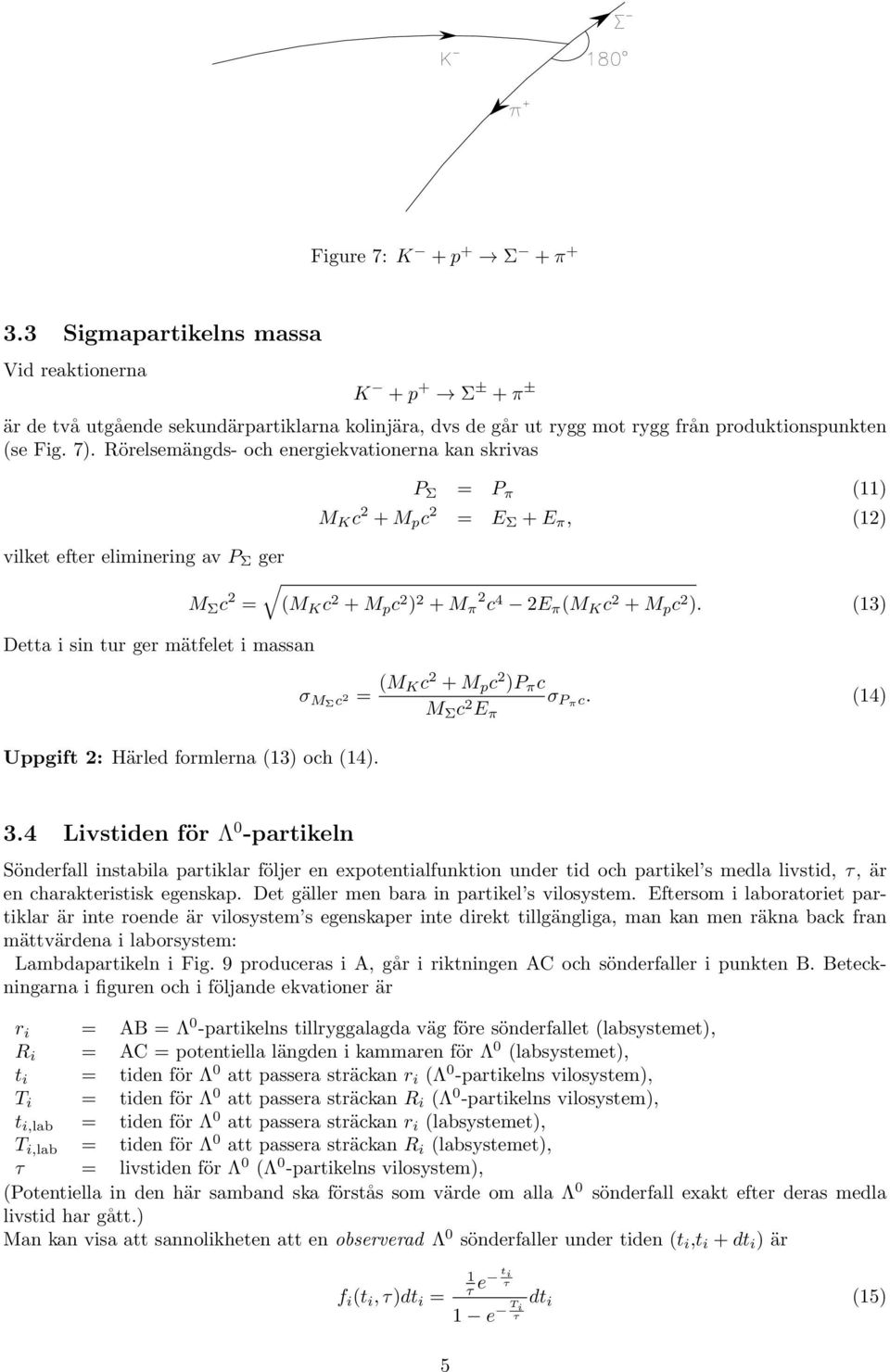 2 ). (13) Detta i sin tur ger mätfelet i massan Uppgift 2: Härled formlerna (13) och (14). σ MΣc 2 = (M Kc 2 +M p c 2 )P π c M Σ c 2 E π σ Pπc. (14) 3.