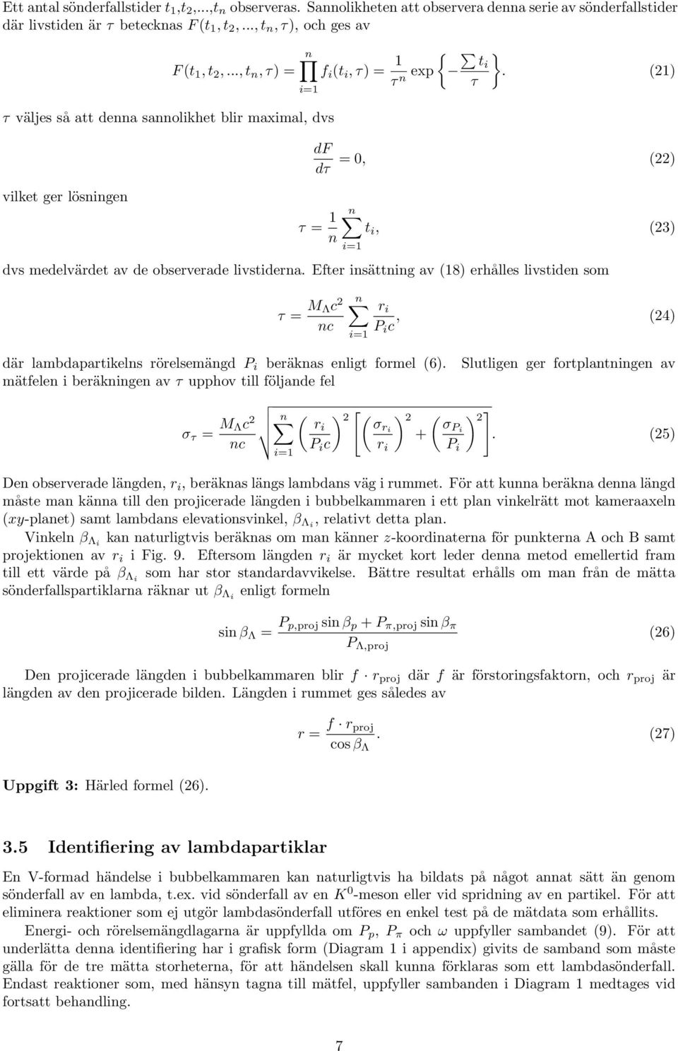 (21) df dτ = 0, (22) vilket ger lösningen τ = 1 n n t i, (23) dvs medelvärdet av de observerade livstiderna.