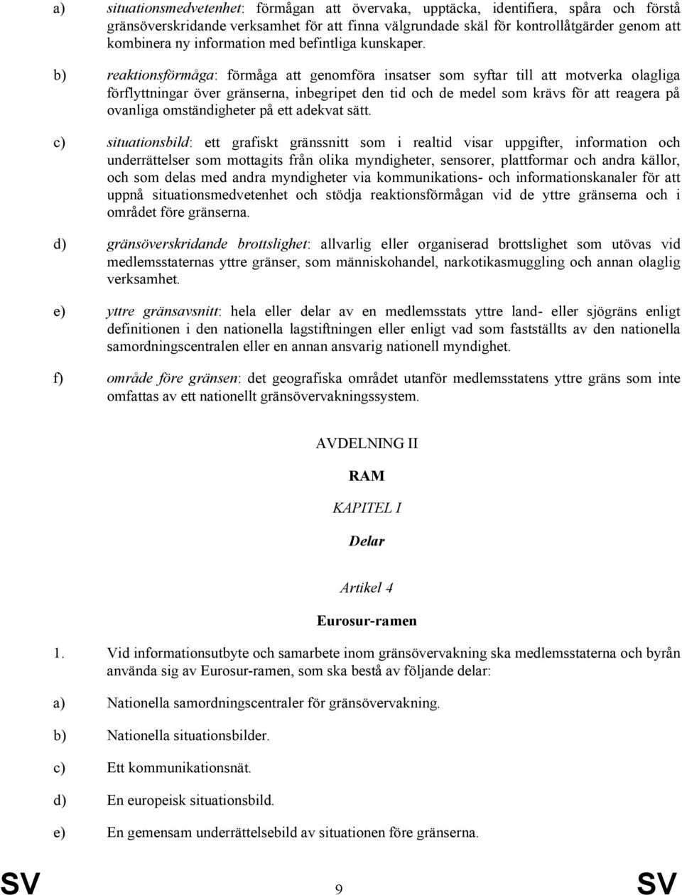 b) reaktionsförmåga: förmåga att genomföra insatser som syftar till att motverka olagliga förflyttningar över gränserna, inbegripet den tid och de medel som krävs för att reagera på ovanliga