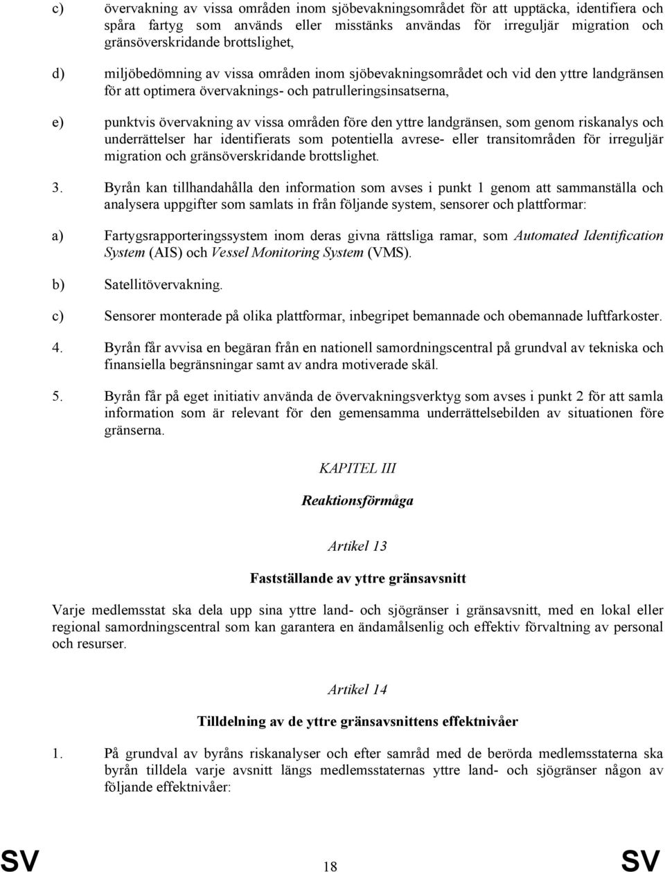 områden före den yttre landgränsen, som genom riskanalys och underrättelser har identifierats som potentiella avrese- eller transitområden för irreguljär migration och gränsöverskridande brottslighet.