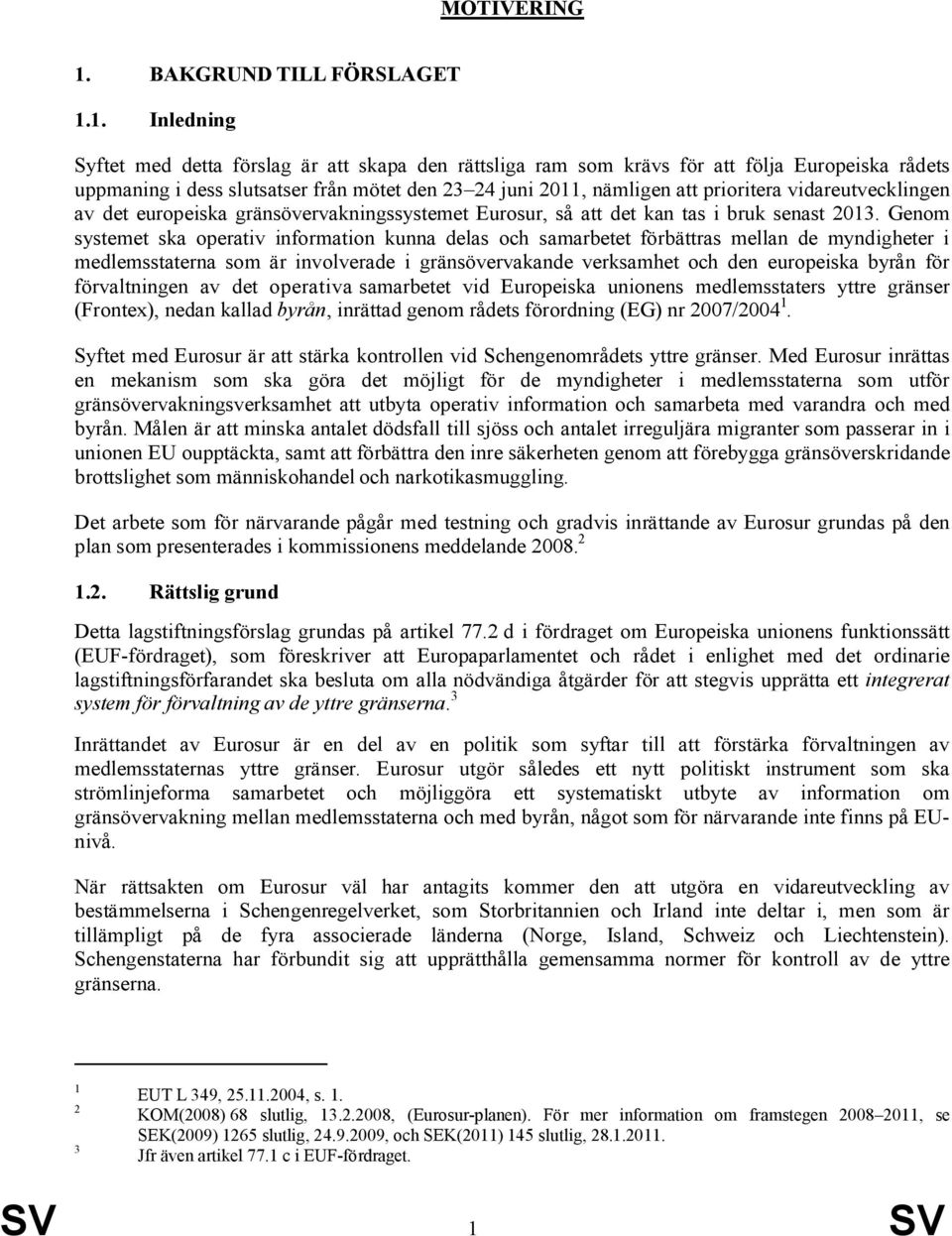 1. Inledning Syftet med detta förslag är att skapa den rättsliga ram som krävs för att följa Europeiska rådets uppmaning i dess slutsatser från mötet den 23 24 juni 2011, nämligen att prioritera