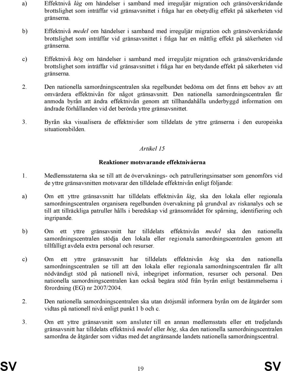 c) Effektnivå hög om händelser i samband med irreguljär migration och gränsöverskridande brottslighet som inträffar vid gränsavsnittet i fråga har en betydande effekt på säkerheten vid gränserna. 2.