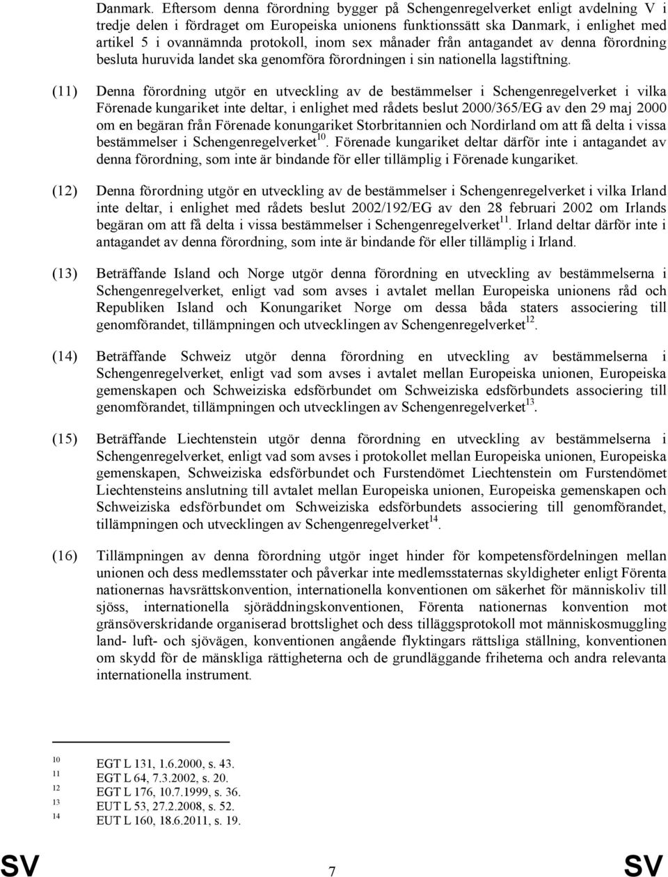 protokoll, inom sex månader från antagandet av denna förordning besluta huruvida landet ska genomföra förordningen i sin nationella lagstiftning.