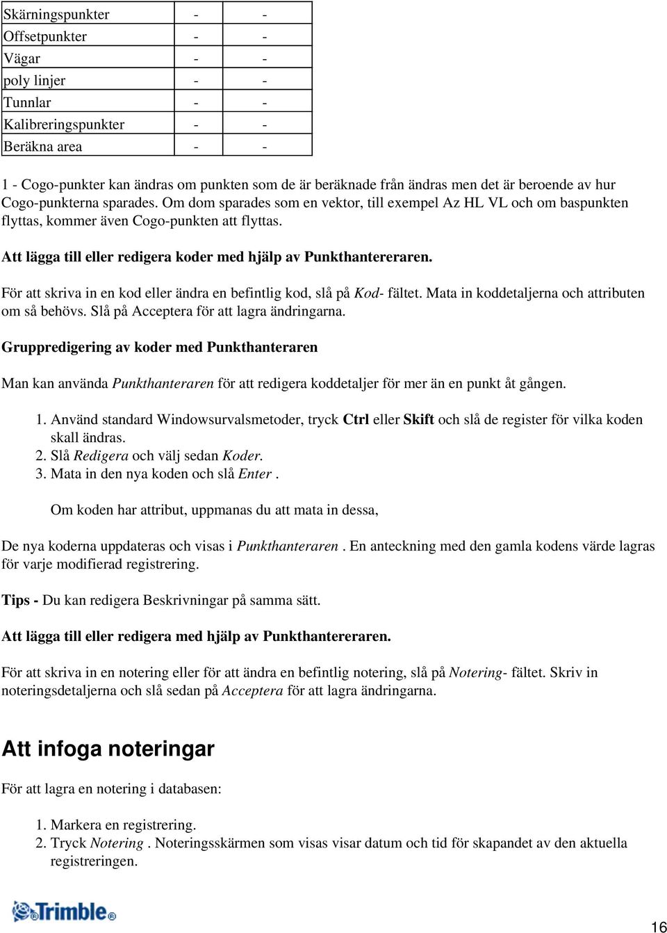 Att lägga till eller redigera koder med hjälp av Punkthantereraren. För att skriva in en kod eller ändra en befintlig kod, slå på Kod- fältet. Mata in koddetaljerna och attributen om så behövs.