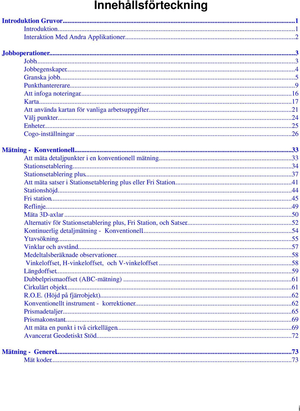 ..33 Att mäta detaljpunkter i en konventionell mätning...33 Stationsetablering...34 Stationsetablering plus...37 Att mäta satser i Stationsetablering plus eller Fri Station...41 Stationshöjd.