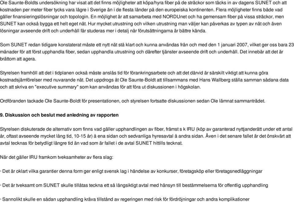 En möjlighet är att samarbeta med NORDUnet och ha gemensam fiber på vissa sträckor, men SUNET kan också bygga ett helt eget nät.