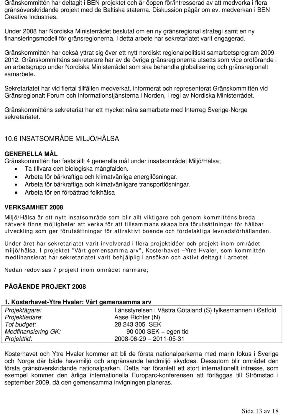 Under 2008 har Nordiska Ministerrådet beslutat om en ny gränsregional strategi samt en ny finansieringsmodell för gränsregionerna, i detta arbete har sekretariatet varit engagerad.