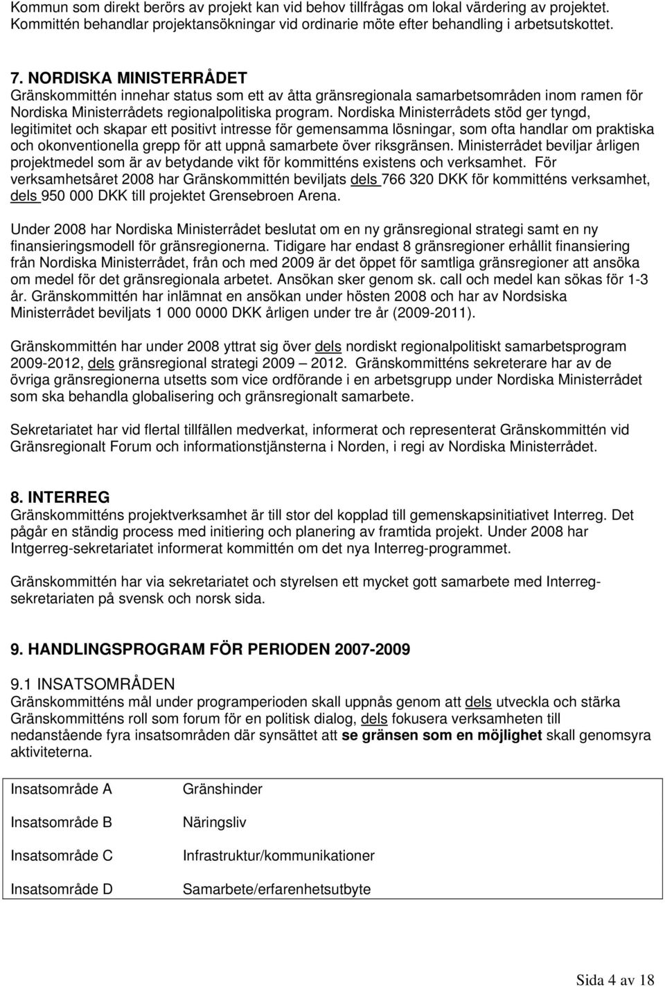 Nordiska Ministerrådets stöd ger tyngd, legitimitet och skapar ett positivt intresse för gemensamma lösningar, som ofta handlar om praktiska och okonventionella grepp för att uppnå samarbete över