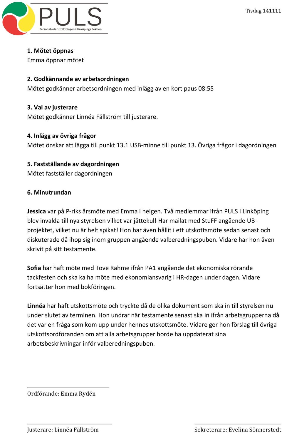 Fastställande av dagordningen Mötet fastställer dagordningen 6. Minutrundan Jessica var på P- riks årsmöte med Emma i helgen.