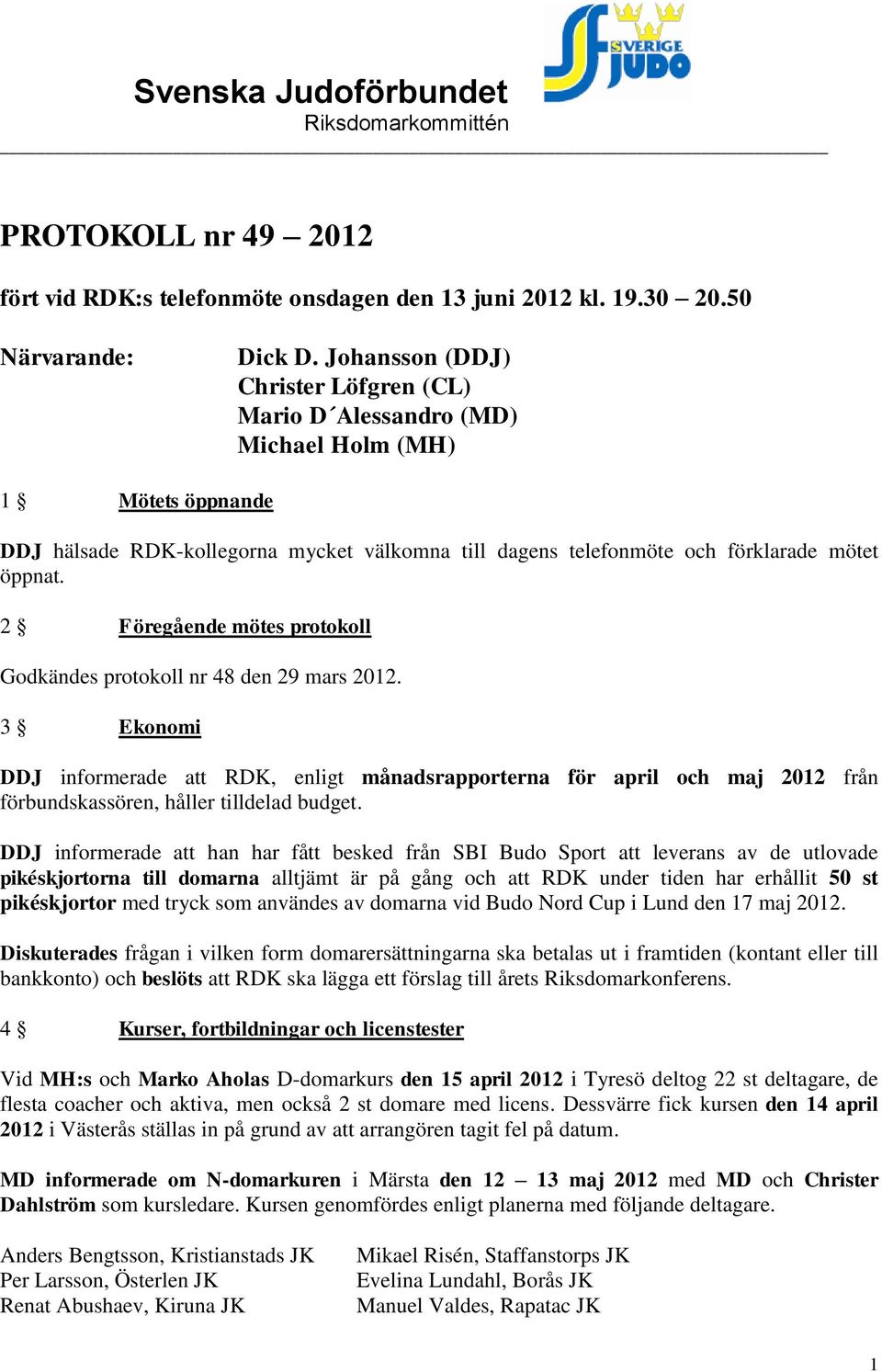 2 Föregående mötes protokoll Godkändes protokoll nr 48 den 29 mars 2012.