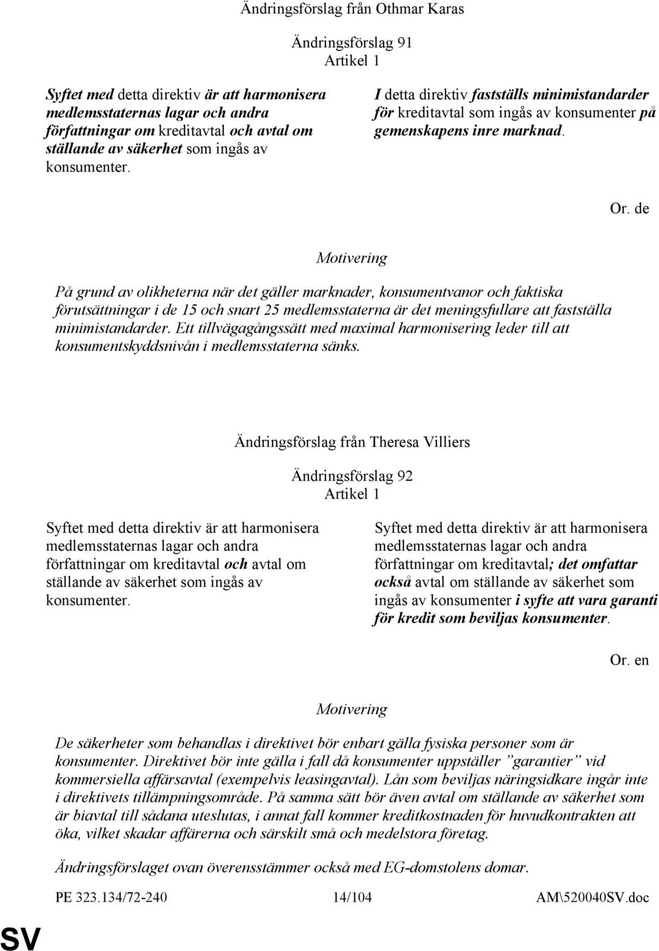 På grund av olikheterna när det gäller marknader, konsumentvanor och faktiska förutsättningar i de 15 och snart 25 medlemsstaterna är det meningsfullare att fastställa minimistandarder.