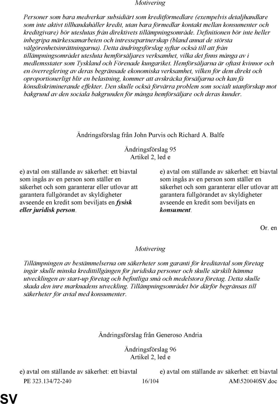 Detta ändringsförslag syftar också till att från tillämpningsområdet utesluta hemförsäljares verksamhet, vilka det finns många av i medlemsstater som Tyskland och Förenade kungariket.