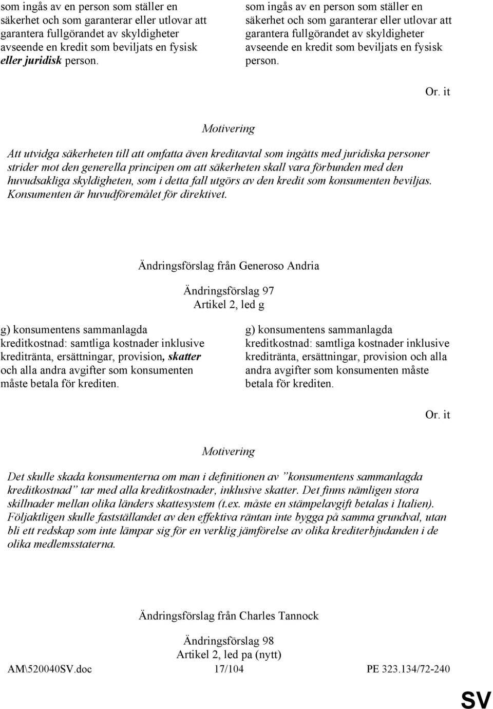 it Att utvidga säkerheten till att omfatta även kreditavtal som ingåtts med juridiska personer strider mot den generella principen om att säkerheten skall vara förbunden med den huvudsakliga