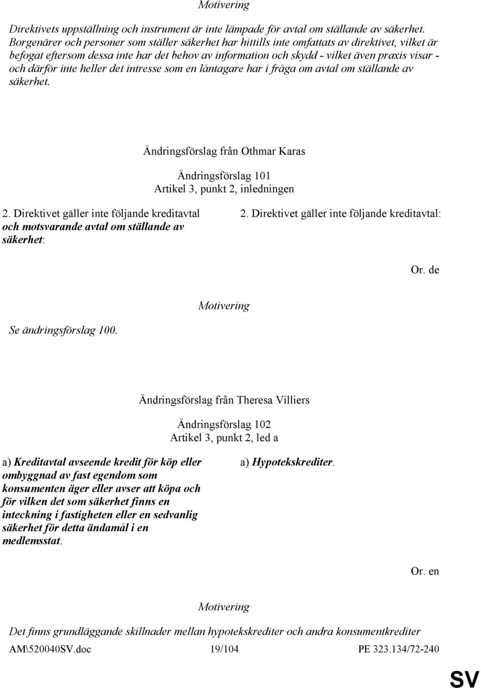 därför inte heller det intresse som en låntagare har i fråga om avtal om ställande av säkerhet. Ändringsförslag från Othmar Karas Ändringsförslag 101 Artikel 3, punkt 2, inledningen 2.