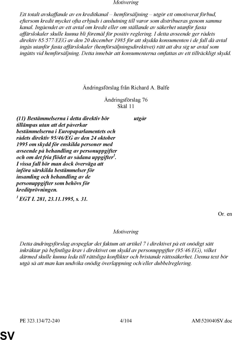 I detta avseende ger rådets direktiv 85/577/EEG av den 20 december 1985 för att skydda konsumenten i de fall då avtal ingås utanför fasta affärslokaler (hemförsäljningsdirektivet) rätt att dra sig ur