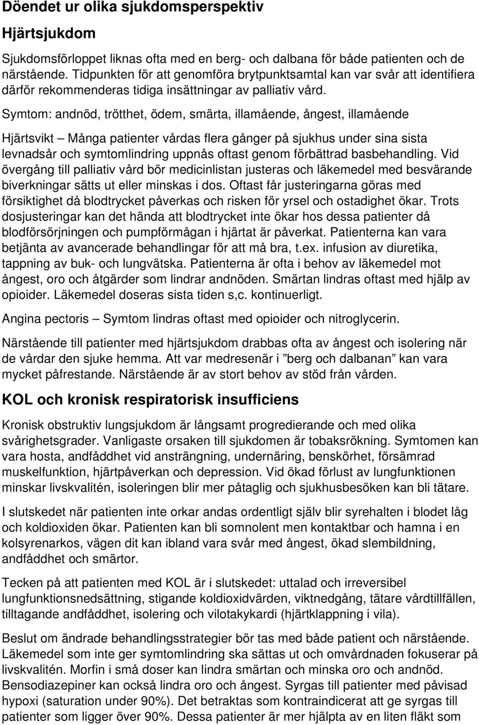 Symtom: andnöd, trötthet, ödem, smärta, illamående, ångest, illamående Hjärtsvikt Många patienter vårdas flera gånger på sjukhus under sina sista levnadsår och symtomlindring uppnås oftast genom