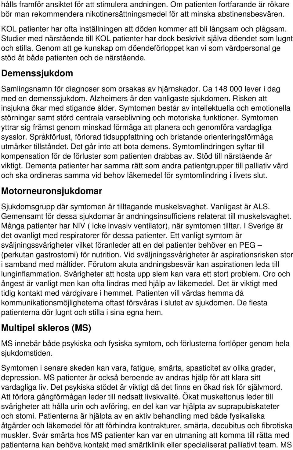 Genom att ge kunskap om döendeförloppet kan vi som vårdpersonal ge stöd åt både patienten och de närstående. Demenssjukdom Samlingsnamn för diagnoser som orsakas av hjärnskador.