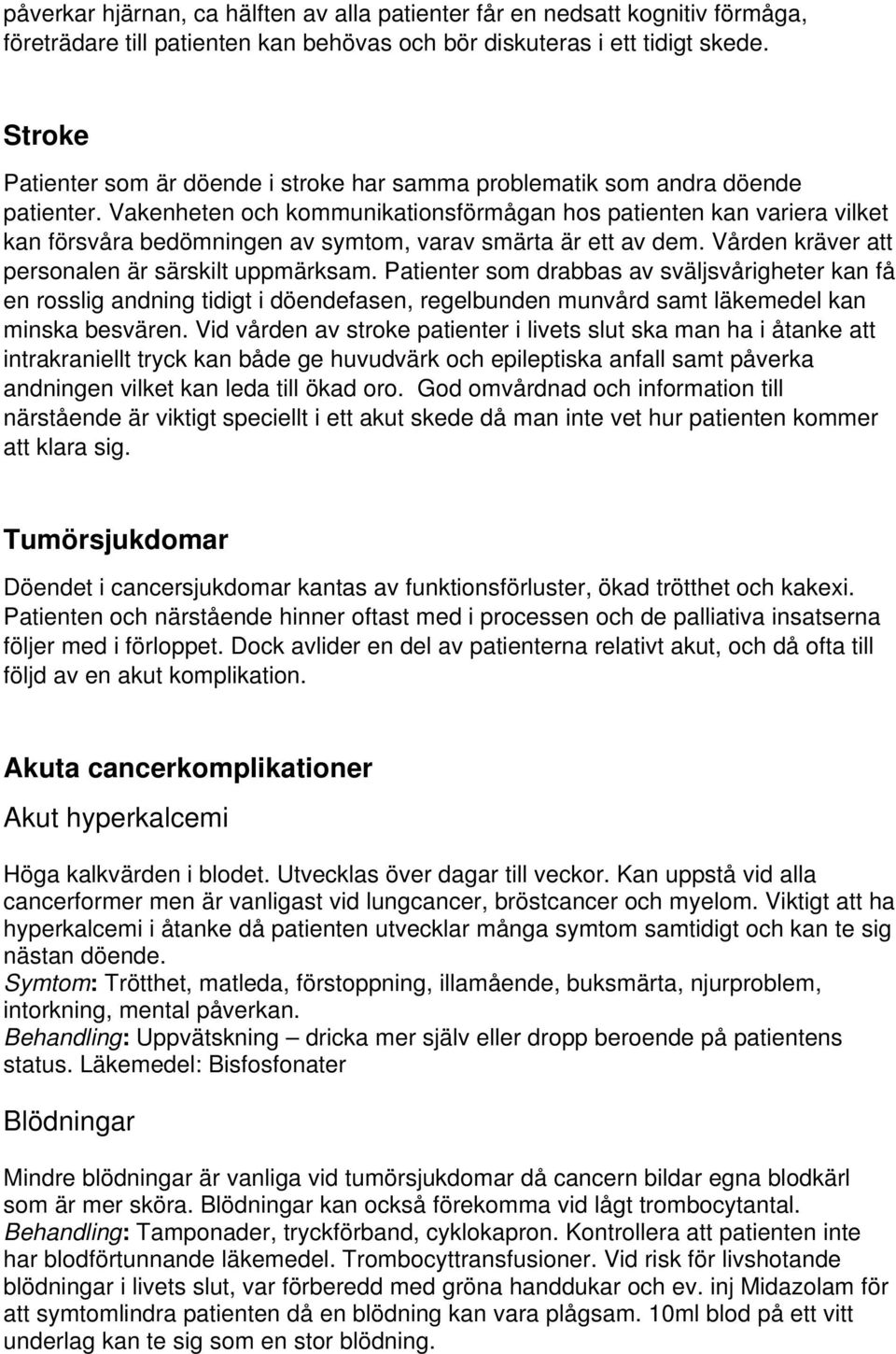 Vakenheten och kommunikationsförmågan hos patienten kan variera vilket kan försvåra bedömningen av symtom, varav smärta är ett av dem. Vården kräver att personalen är särskilt uppmärksam.