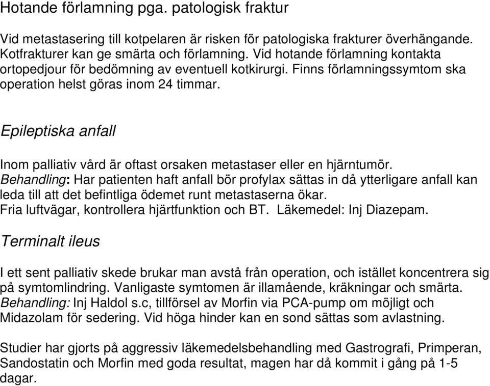 Epileptiska anfall Inom palliativ vård är oftast orsaken metastaser eller en hjärntumör.