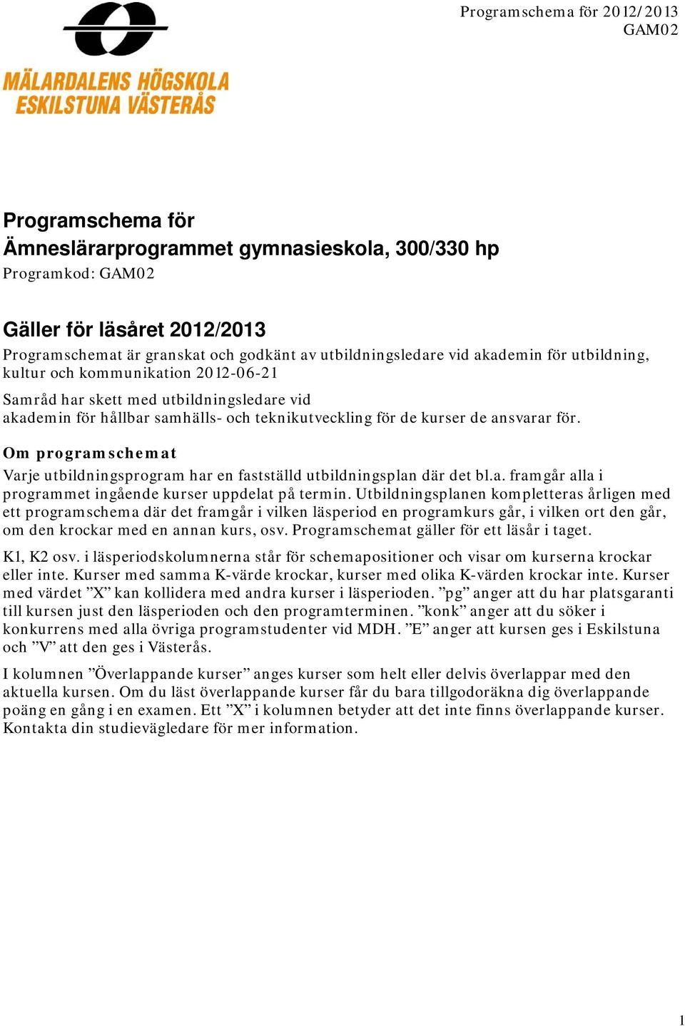 Om programschemat Varje utbildningsprogram har en fastställd utbildningsplan där det bl.a. framgår alla i programmet ingående kurser uppdelat på termin.