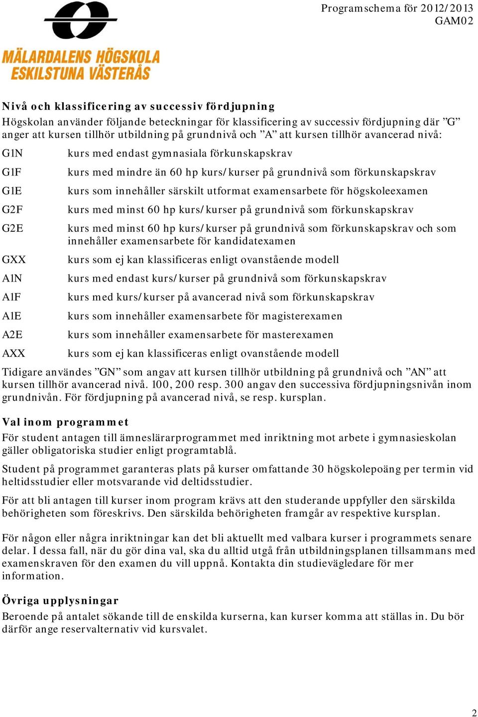 innehåller särskilt utformat examensarbete för högskoleexamen kurs med minst 60 hp kurs/kurser på grundnivå som förkunskapskrav kurs med minst 60 hp kurs/kurser på grundnivå som förkunskapskrav och