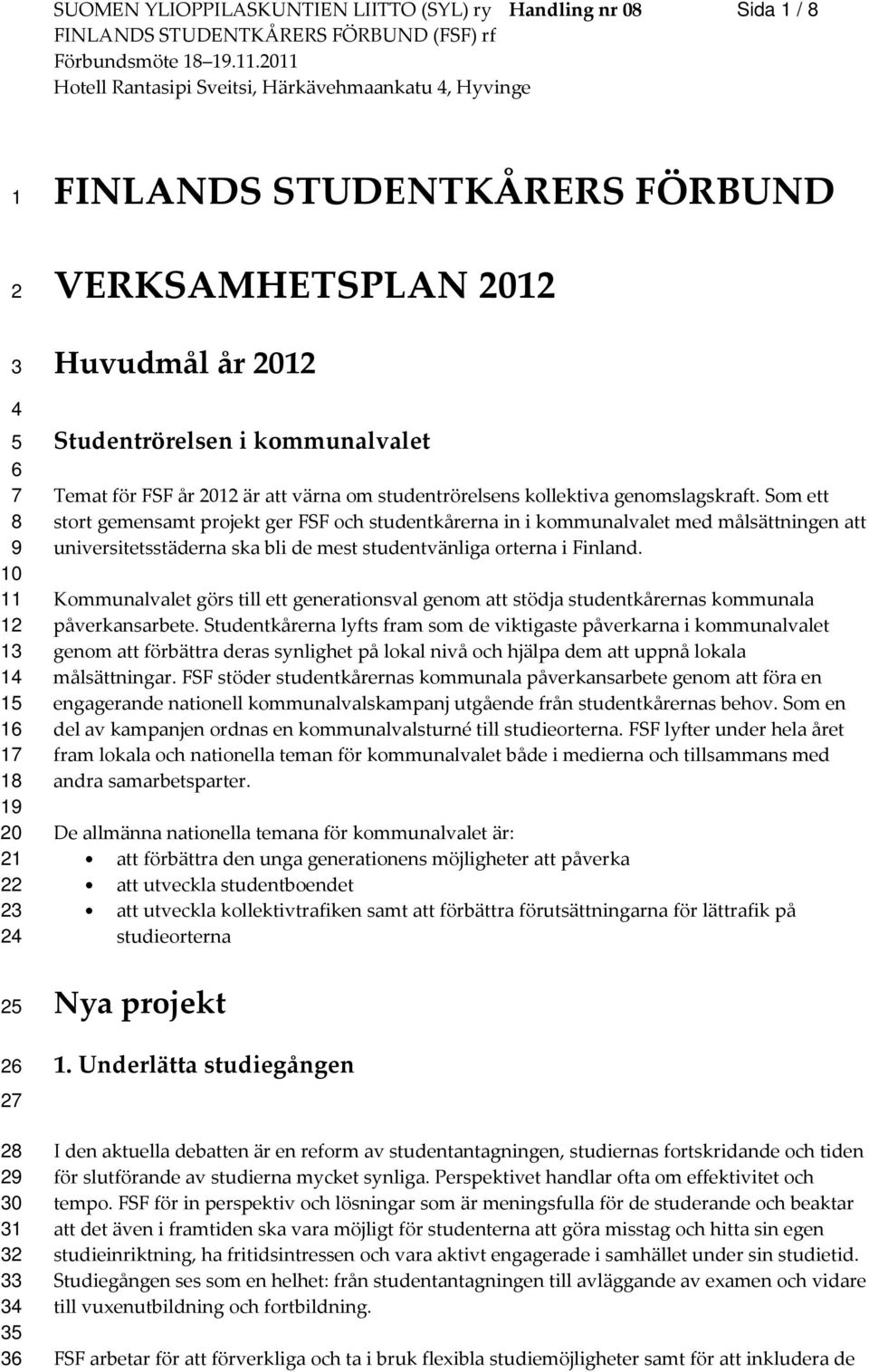 Som ett stort gemensamt projekt ger FSF och studentkårerna in i kommunalvalet med målsättningen att universitetsstäderna ska bli de mest studentvänliga orterna i Finland.