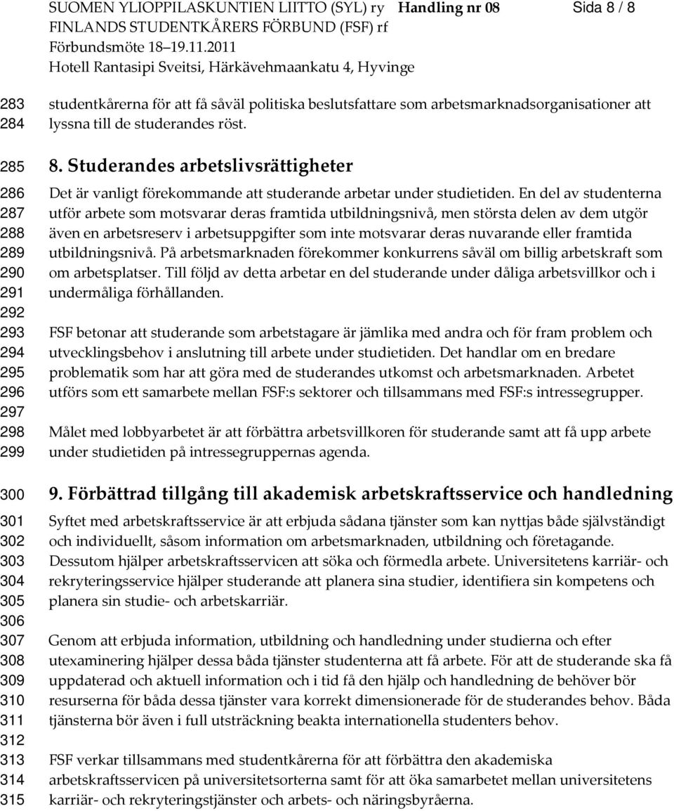 Studerandes arbetslivsrättigheter Det är vanligt förekommande att studerande arbetar under studietiden.