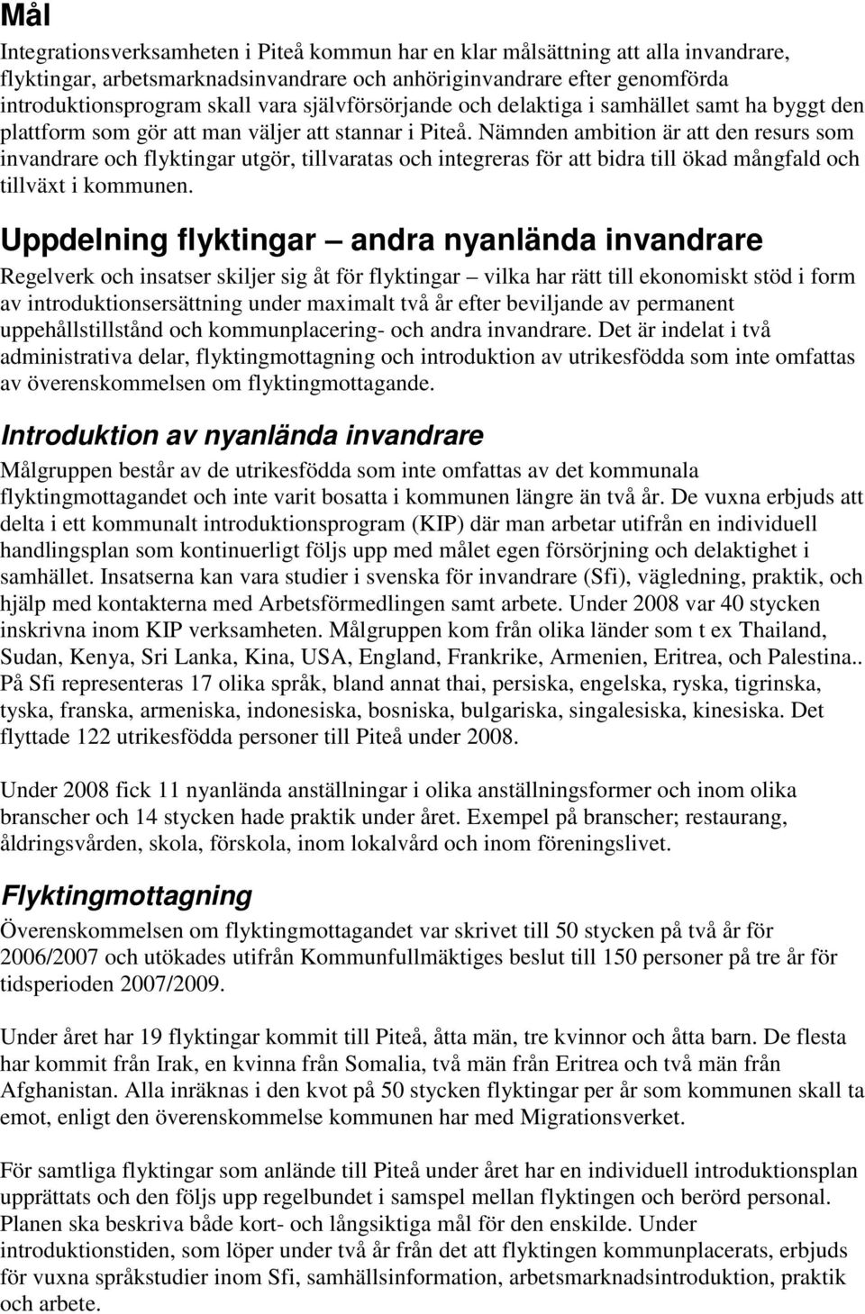 Nämnden ambition är att den resurs som invandrare och flyktingar utgör, tillvaratas och integreras för att bidra till ökad mångfald och tillväxt i kommunen.