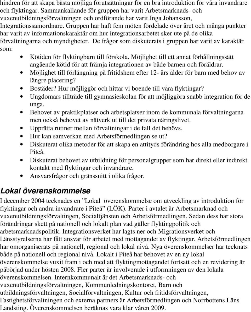 Gruppen har haft fem möten fördelade över året och många punkter har varit av informationskaraktär om hur integrationsarbetet sker ute på de olika förvaltningarna och myndigheter.