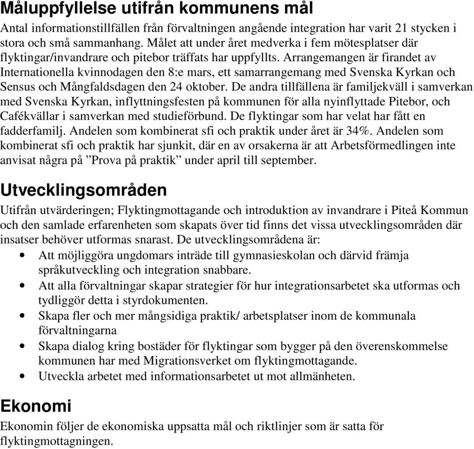 Arrangemangen är firandet av Internationella kvinnodagen den 8:e mars, ett samarrangemang med Svenska Kyrkan och Sensus och Mångfaldsdagen den 24 oktober.