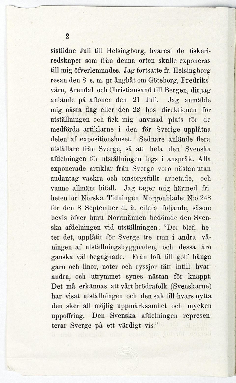 Jag anmälde mig nästa dag eller den 22 hos direktionen för utställningen och fick mig anvisad plats för de medförda artiklarne i den för Sverige upplåtna delen af expositionshuset.