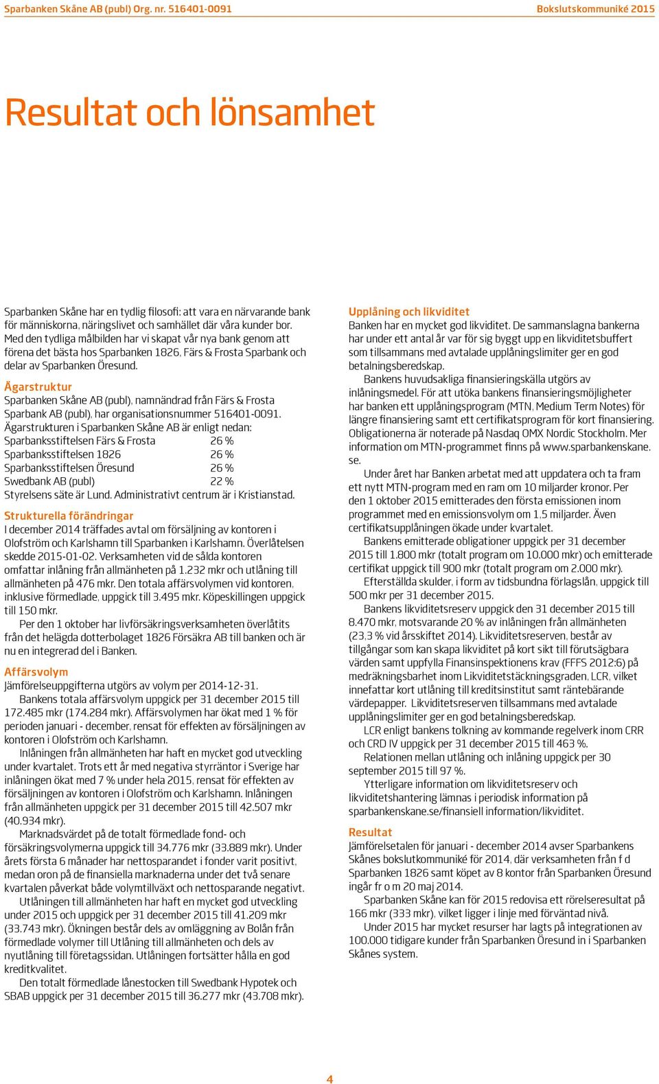 Ägarstruktur Sparbanken Skåne AB (publ), namnändrad från Färs & Frosta Sparbank AB (publ), har organisationsnummer 516401-0091.
