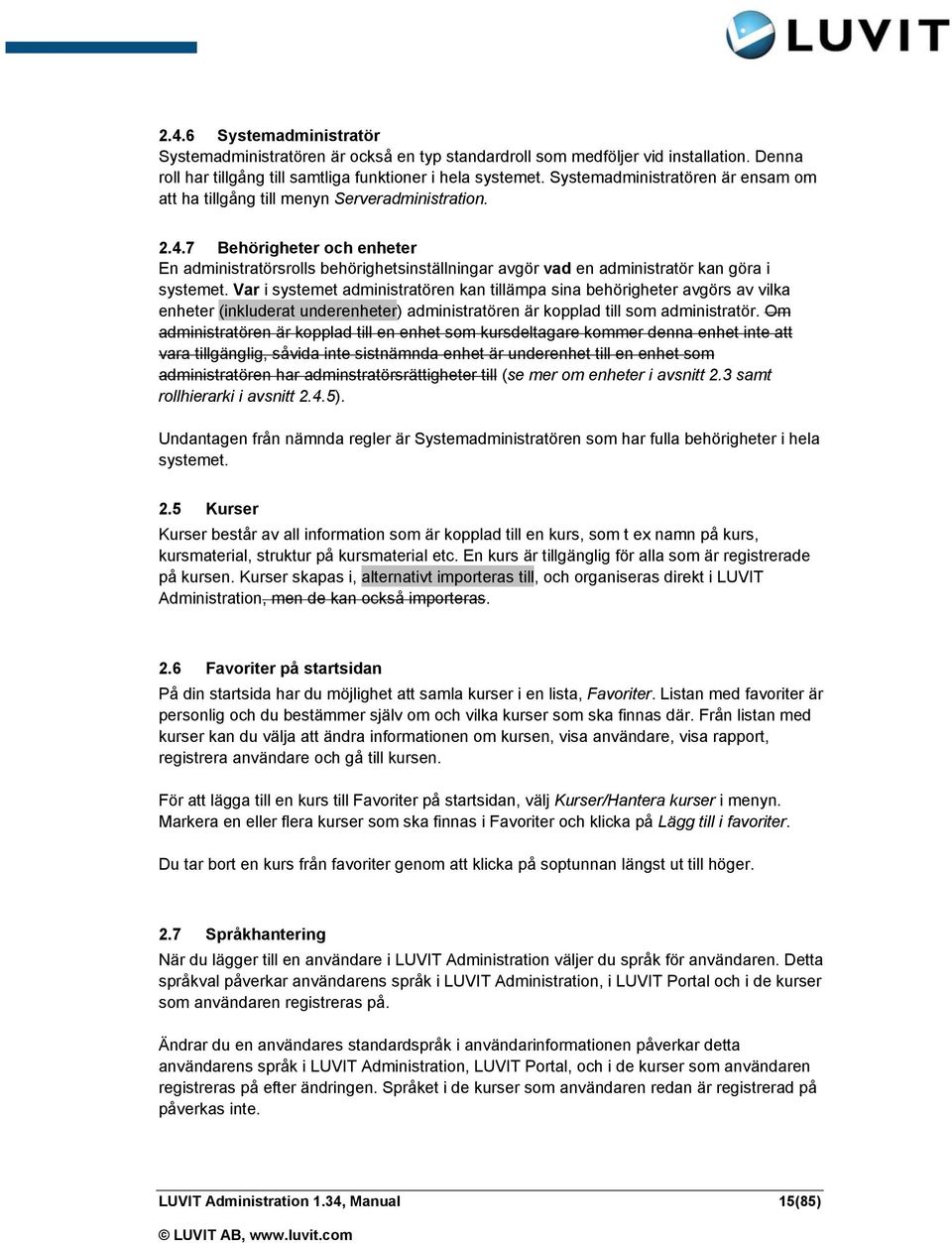 7 Behörigheter och enheter En administratörsrolls behörighetsinställningar avgör vad en administratör kan göra i systemet.