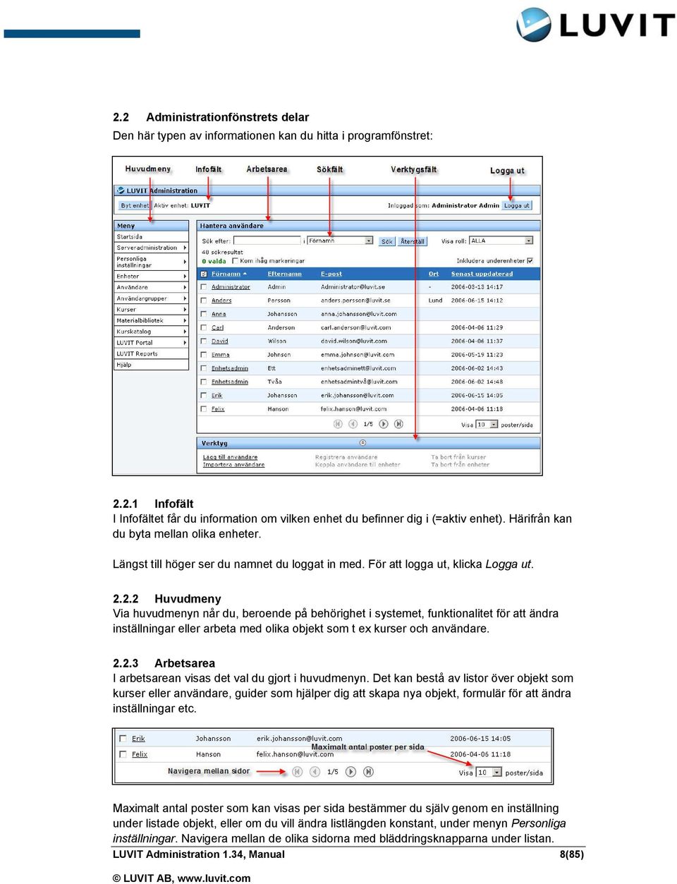 2.2 Huvudmeny Via huvudmenyn når du, beroende på behörighet i systemet, funktionalitet för att ändra inställningar eller arbeta med olika objekt som t ex kurser och användare. 2.2.3 Arbetsarea I arbetsarean visas det val du gjort i huvudmenyn.