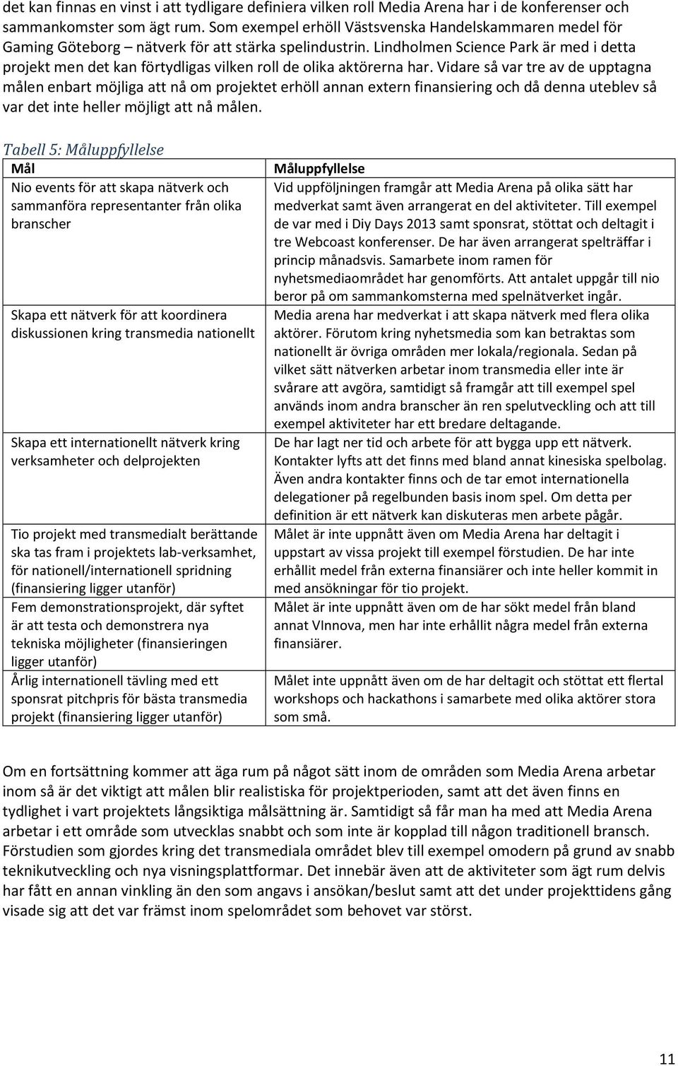 Lindholmen Science Park är med i detta projekt men det kan förtydligas vilken roll de olika aktörerna har.