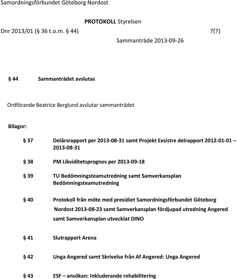 delrapport 2012-01-01 2013-08-31 38 PM Likviditetsprognos per 2013-09-18 39 TU Bedömningsteamutredning samt Samverkansplan Bedömningsteamutredning 40