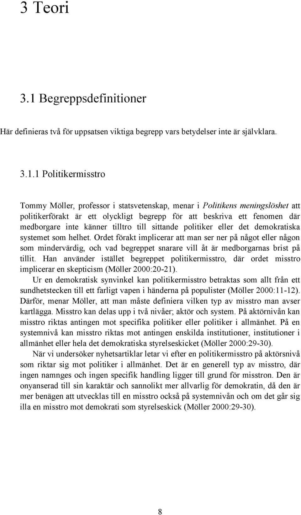 1 Politikermisstro Tommy Möller, professor i statsvetenskap, menar i Politikens meningslöshet att politikerförakt är ett olyckligt begrepp för att beskriva ett fenomen där medborgare inte känner