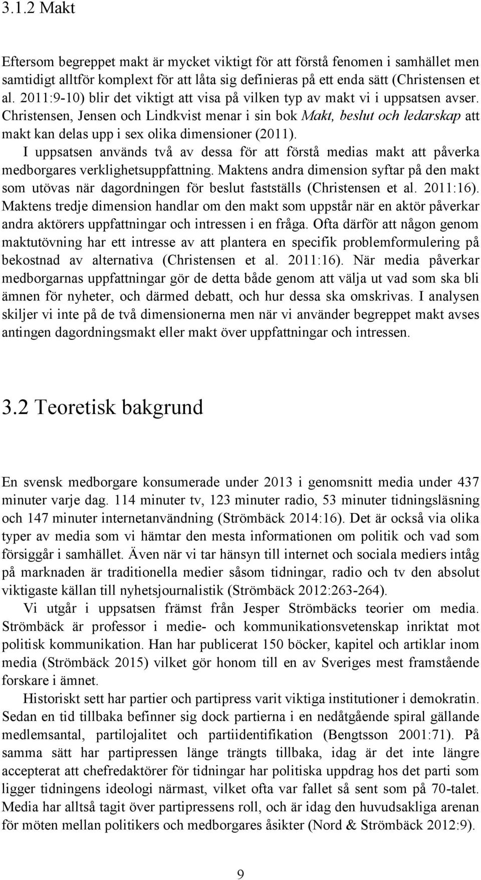 Christensen, Jensen och Lindkvist menar i sin bok Makt, beslut och ledarskap att makt kan delas upp i sex olika dimensioner (2011).