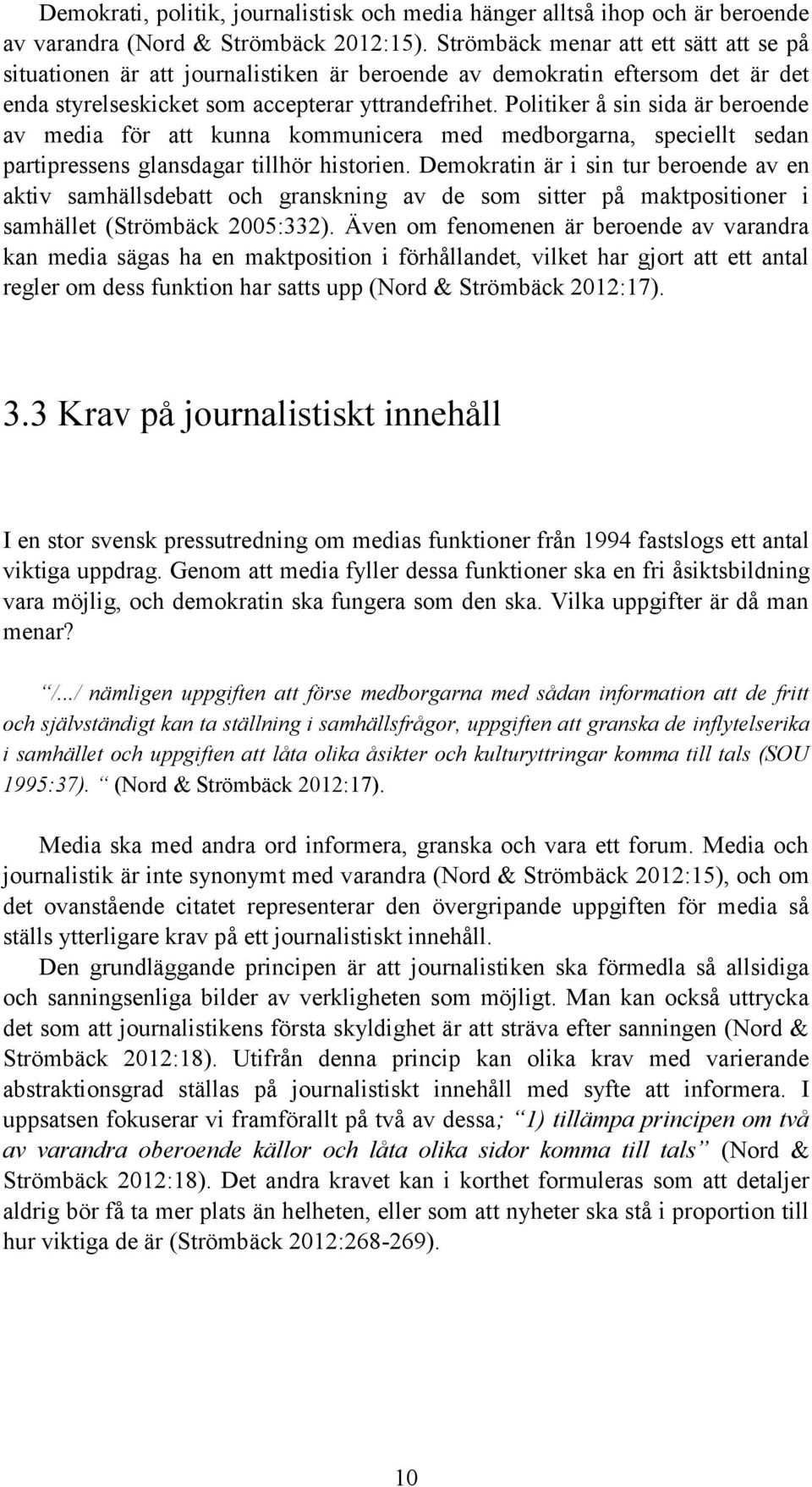 Politiker å sin sida är beroende av media för att kunna kommunicera med medborgarna, speciellt sedan partipressens glansdagar tillhör historien.