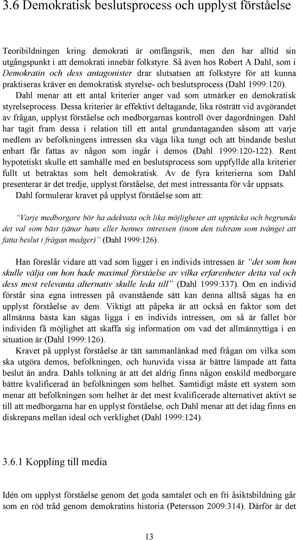 Dahl menar att ett antal kriterier anger vad som utmärker en demokratisk styrelseprocess.