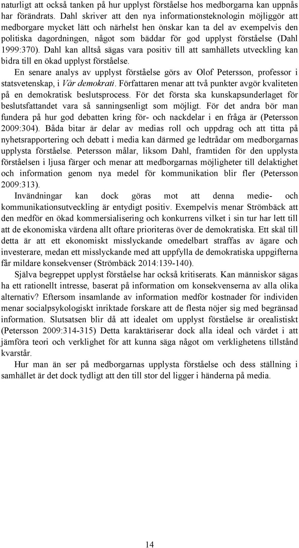 förståelse (Dahl 1999:370). Dahl kan alltså sägas vara positiv till att samhällets utveckling kan bidra till en ökad upplyst förståelse.